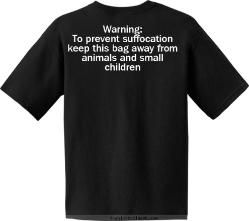 Warning:
To prevent suffocation 
keep this bag away from animals and small children Warning:
To prevent suffocation keep this bag away from animals and small children T-shirt Design 