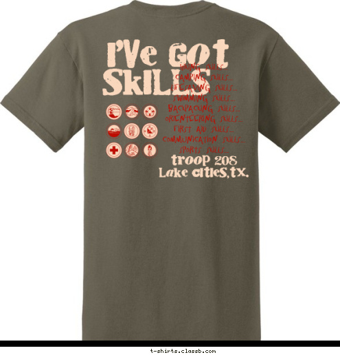 Hiking Skills...
Camping Skills...
Lifesaving Skills...
Swimming Skills...
Backpacking Skills...
Orienteering Skills...
First Aid Skills...
Communication Skills...
Sports Skills... SKILLS I'VE GOT Troop 208
Lake Cities,TX. Lake Cities,TX. TROOP 208 T-shirt Design 