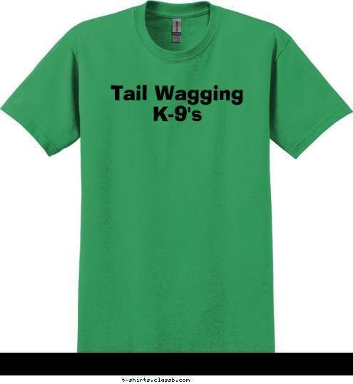 Your text here! Tail Wagging K-9's T-shirt Design 