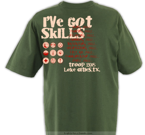 Hiking Skills...
Camping Skills...
Lifesaving Skills...
Swimming Skills...
Backpacking Skills...
Orienteering Skills...
First Aid Skills...
Communication Skills...
Sports Skills... SKILLS I'VE GOT Troop 208
Lake Cities,TX. Lake Cities,TX. TROOP 208 T-shirt Design 