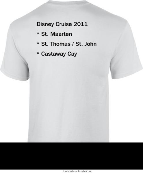 Your text here! Disney Cruise 2011

* St. Maarten

* St. Thomas / St. John

* Castaway Cay

 T-shirt Design 