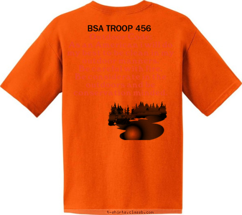 BSA TROOP 456 CHIEF SCOUT OF THE WORLD BADEN POWELL Outdoor Code:
As an American i will do my best to be clean in my outdoor manners.
Be careful with fire.
Be considerate in the outdoors and be conservation minded. WONDER LAKE, IL 456 TROOP BSA T-shirt Design 