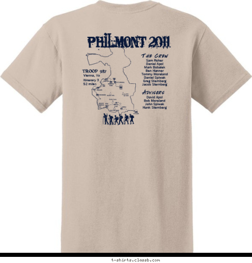 Your text here! Philmont 2011 David Apol
Bob Moreland
John Spiwak
Hank Sternberg Philmont Troop 987
Vienna, Va. Advisors
 Sam Roher
Daniel Apol
Mark Bobalek
Ben Hanner
Tommy Moreland
Daniel Spiwak
Greg Sternberg
Jacob Sternberg
 The Crew Vienna, Va TROOP 987 52 miles Itinerary 3 T-shirt Design 