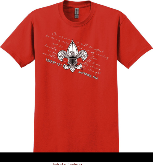 TROOP 123 ANYTOWN, USA mentally awake, and morally straight.  to keep myself physically strong; to help other people at all times; and to obey the Scout Law; to do my duty to God and my country On my honor I will do mybest T-shirt Design 