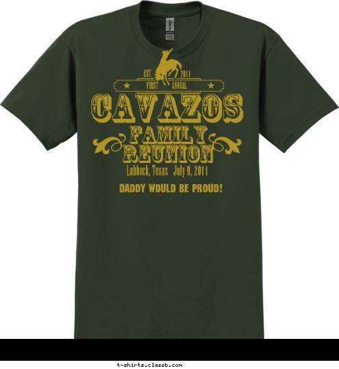 OS RYAN Daddy would be proud! Lubbock, Texas   July 9, 2011 2011 EST. FIRST           ANNUAL CAVAZOS FAMILY
REUNION T-shirt Design 