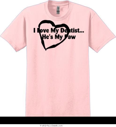 I Love My Dentist...
He's My Paw T-shirt Design 