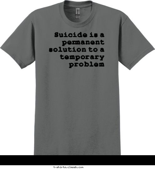 1-800-273-TALK(8255) National Suicide Prevention Hotline Suicide is a permanent solution to a temporary problem Your text here! T-shirt Design 