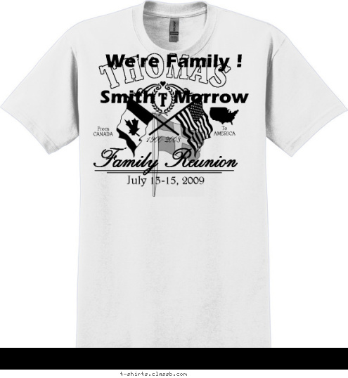 New Text We're Family !

Smith - Morrow Your text here! To
AMERICA From
CANADA Family Reunion July 13-15, 2009 1900-2008 T THOMAS T-shirt Design 