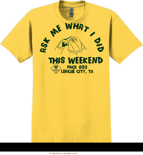 PACK 603
League City, TX this Weekend Ask Me what I did T-shirt Design 