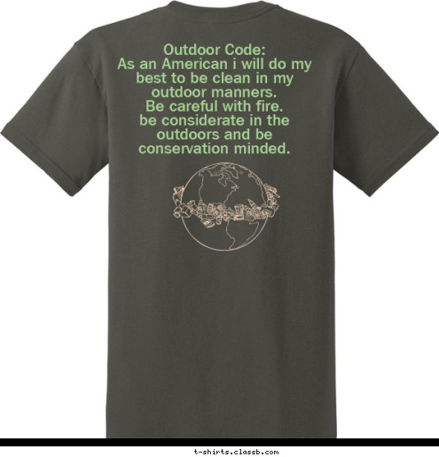 Outdoor Code:
As an American i will do my best to be clean in my outdoor manners.
Be careful with fire.
be considerate in the outdoors and be conservation minded. B.S.A  Troop:551

 T-shirt Design 