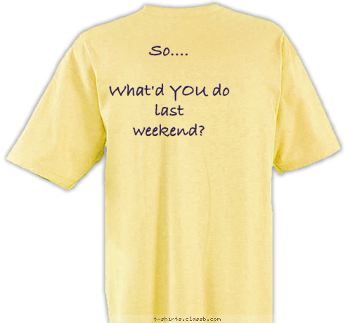 So....  

What'd YOU do 
last 
weekend? CREW 3 T-shirt Design 