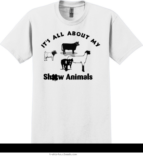 Your text here! Sh   w Animals It's all about my T-shirt Design 