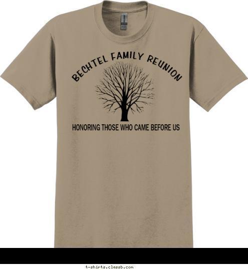  HONORING THOSE WHO CAME BEFORE US BECHTEL FAMILY REUNION T-shirt Design 