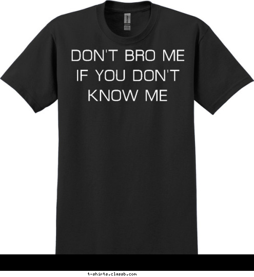 DON'T BRO ME
IF YOU DON'T
KNOW ME T-shirt Design 