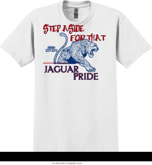 STEP ASIDE FOR THAT AMMS
2011-2012 PRIDE JAGUAR T-shirt Design JAGUAR PRIDE