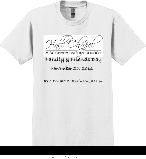 Hall Chapel Missionary Baptist Church
 November 20, 2011 Family & Friends Day
 Rev. Donald C. Robinson, Pastor T-shirt Design 