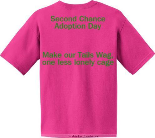 New Text New Text Your text here! Second Chance 
Adoption Day



Make our Tails Wag,
one less lonely cage
 Girl Scout Troop 421 T-shirt Design 