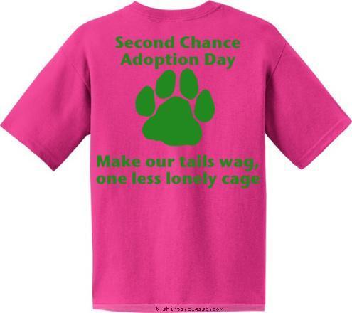 Second Chance 
Adoption Day





Make our tails wag,
one less lonely cage


 Girl Scout 
Troop 421


STAFF T-shirt Design 