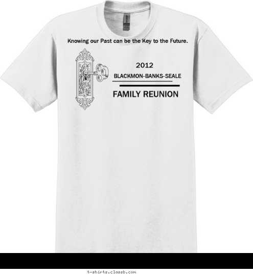 FAMILY REUNION 2012 Unlocking the Door to Success Knowing our Past can be the Key to the Future. BLACKMON-BANKS-SEALE T-shirt Design 