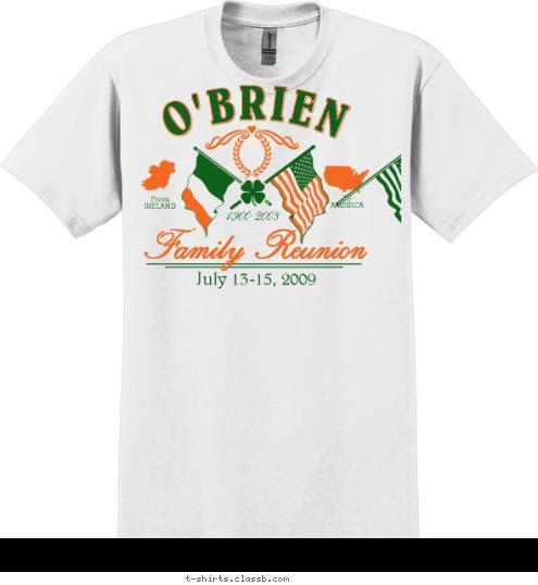 To
AMERICA From
IRELAND Family Reunion July 13-15, 2009 1900-2008 O O'BRIEN T-shirt Design 