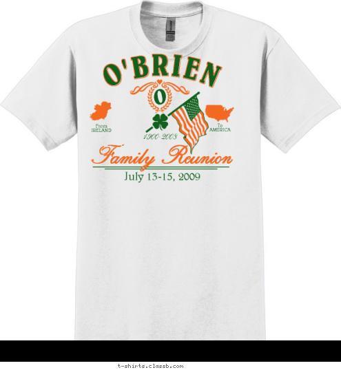 To
AMERICA From
IRELAND Family Reunion July 13-15, 2009 1900-2008 O O'BRIEN T-shirt Design 