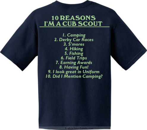 Of The Dark? Are You Afraid 1. Camping
2. Derby Car Races
3. S'mores
4. Hiking
5. Fishing
6. Field Trips
7. Earning Awards
8. Having Fun!
9. I look great in Uniform
10. Did I Mention Camping? 10 REASONS 
I'M A CUB SCOUT
 Where the Leaders of Tomorrow come to play... PACK 361 CLINTON, OKLAHOMA T-shirt Design 