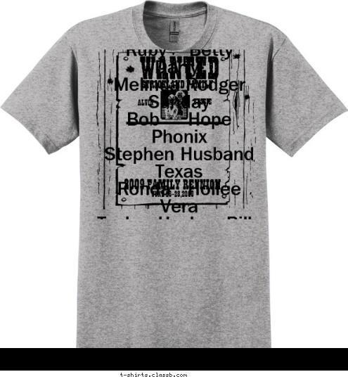 New Text Ruby    Betty   Darryl
Melinda Rodger  Sunday
Bob     Hope    Phonix
Stephen Husband Texas
Ronda   Hollee  Vera
Taylor  Haylee  Billy
Sydney  Amanda  David

 ALVIN
 BESSIE
 JUNE 26-28,2009  2009 FAMILY REUNION  STRICKLAND FAMILY            WANTED T-shirt Design 