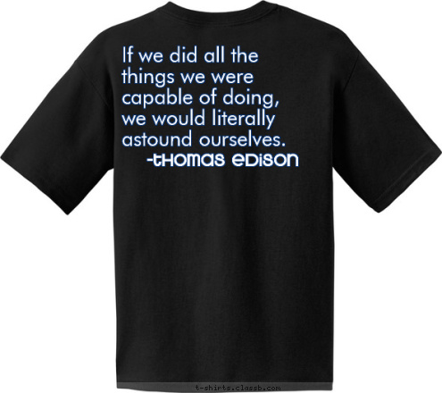 -thomas edison If we did all the 
things we were capable of doing, 
we would literally astound ourselves. I pledge,on my honor,
to uphold the Objects of 
Key Club International;
to build my home,
school and community;
to serve my nation and God;
and combat all forces 
which tend to undermine these institutions. Northfield High School Key Club T-shirt Design 