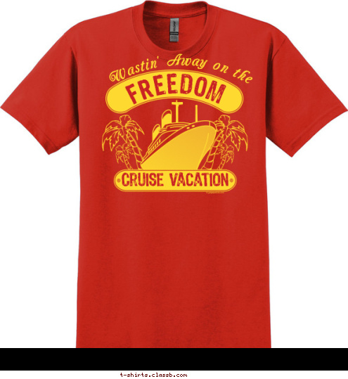 May 2012 Cruise Vacation FREEDOM Wastin' Away on the T-shirt Design 