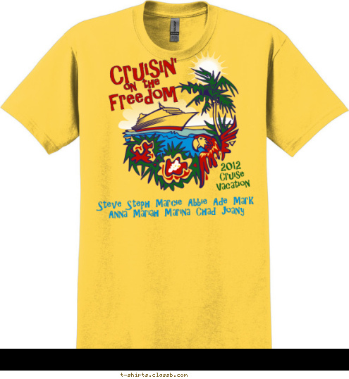 2012
Cruise
Vacation Steve Steph Marcie Abbie Ade Mark Anna Mariah Marina Chad Joany on the Freedom Cruisin' T-shirt Design 