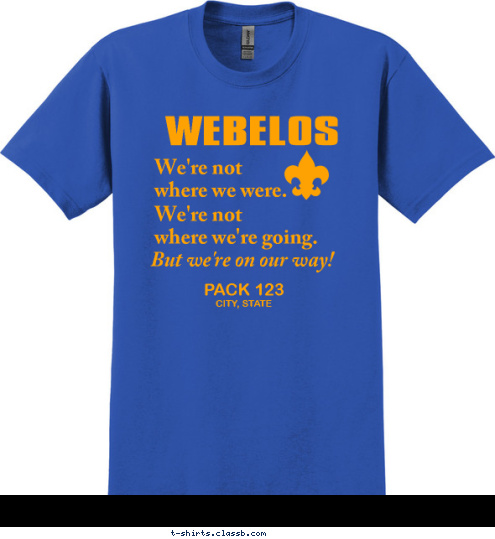 CITY, STATE PACK 123 But we're on our way! We're not
where we're going. We're not
where we were. WEBELOS T-shirt Design SP3867