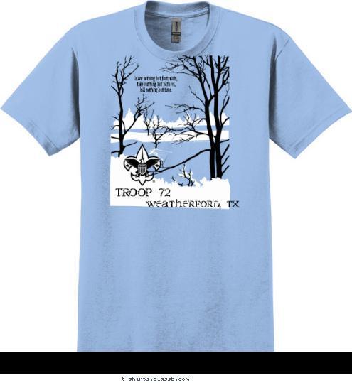 TROOP 72 Weatherford, TX
 leave nothing but footprints,
 take nothing but pictures, 
kill nothing but time. T-shirt Design 