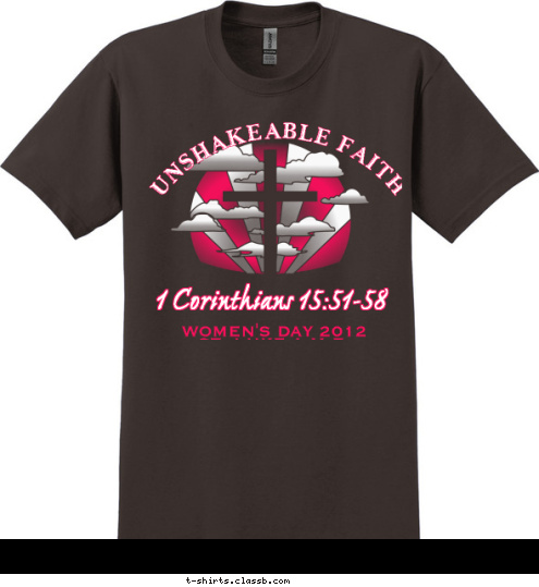 Our Faith UNSHAKEABLE FAITH WOMEN'S DAY 2012
ST. LUKE A.M.E.
PASTOR CYNTHIA HUGHES 1 Corinthians 15:51-58 T-shirt Design 