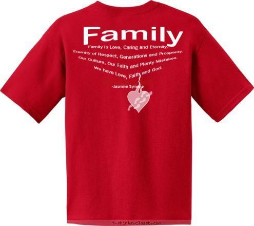 -Jasmine Symone Family is Love, Caring and Eternity.

Eternity of Respect, Generations and Prosperity.

Our Culture, Our Faith and Plenty Mistakes.

We have Love, Faith and God.

 Family The Love of a Family is Life's Greatest Blessing Tampa, Florida
June 2012 Family Reunion Harris Footprints on my heart T-shirt Design 