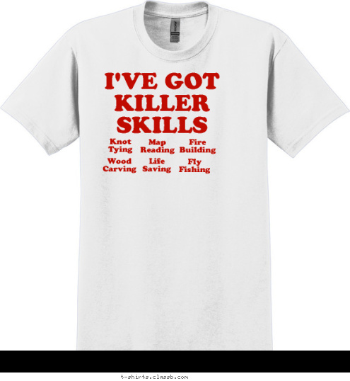 New Text Troop 220
Oakwood, GA Fly
Fishing Life
Saving Wood
Carving Map
Reading Fire
Building Knot
Tying I'VE GOT
KILLER
SKILLS T-shirt Design 