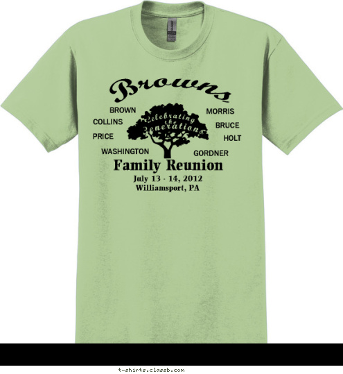 New Text Your text here! Williamsport, PA BROWN COLLINS PRICE WASHINGTON HOLT GORDNER BRUCE MORRIS Browns Generations July 13 - 14, 2012 Celebrating the Family Reunion T-shirt Design 