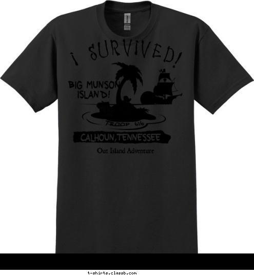 Your text here! Troop 616 I SURVIVED! Out Island Adventure Calhoun,Tennessee Big Munson
Island! T-shirt Design 