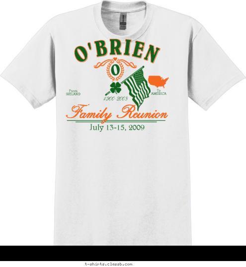 To
AMERICA From
IRELAND Family Reunion July 13-15, 2009 1900-2008 O O'BRIEN T-shirt Design 