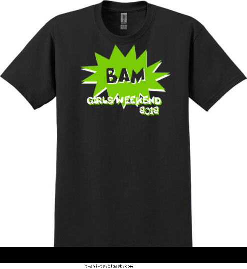 Your text here! GIRLS WEEKEND
 2012
 DENG!! BAM T-shirt Design GIRLS WEEKEND