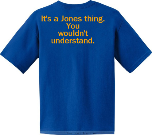 It's a Jones thing.
You 
wouldn't understand. Celebrating Our Heritage BAMBERG
SOUTH CAROLINA
SEPTEMBER 1, 2012 FAMILY
REUNION JONES T-shirt Design 