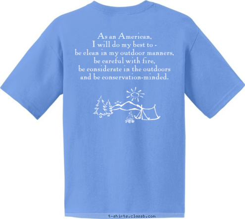 Oaks, Pennsylvania Pack 27 Webelos As an American, 
I will do my best to - 
 be clean in my outdoor manners,
be careful with fire,
be considerate in the outdoors 
and be conservation-minded. T-shirt Design 