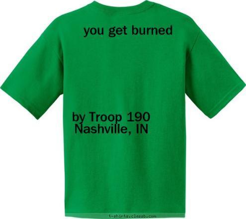 if you play you get burned  by Troop 190
Nashville, IN with fire T-shirt Design 