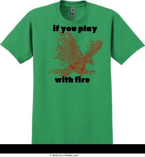 if you play you get burned  by Troop 190
Nashville, IN with fire T-shirt Design 