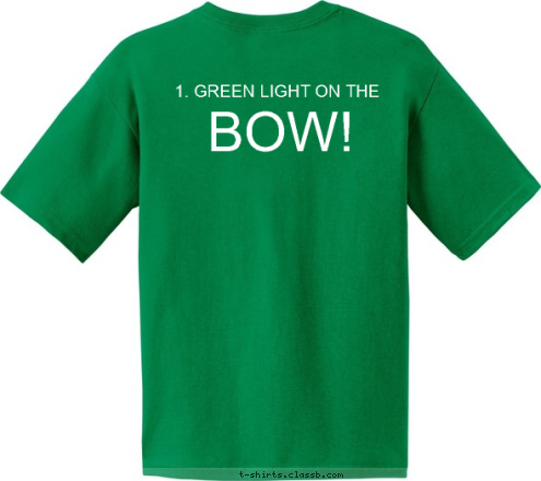 1. GREEN LIGHT ON THE GREEN LIGHT BOW! TOP 10 things to remember about SHILOH...
10. AFT Steering, that's Forward, right?
9. We are not AW, but it feels like it!
8. Running cold, dark, & silent is are moto.
7. SNACK TIME, or was it NAP TIME.
6. A million dollars or OPS head 
full of nickels?
5. HIP HOP.
4. LCDR Sullivan chalk outline in CIC.
3. TAO to COMBAT!
2. The STO's tooth brush in the sink.  1. GREEN LIGHT ON THE T-shirt Design 