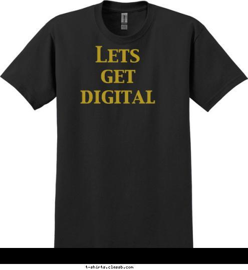 Your text here! Lets 
get
digital T-shirt Design 