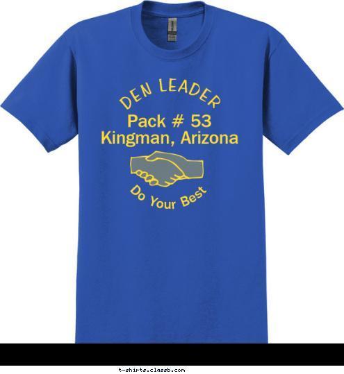 The Pack Helps The Cub Scout Grow Do Your Best Pack # 53
Kingman, Arizona DEN LEADER  T-shirt Design 