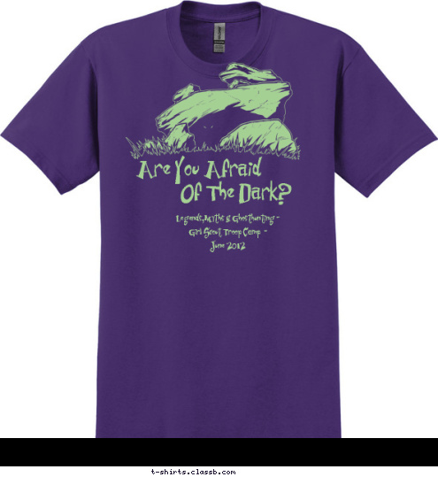      Legends,Myths & Ghosthunting -
     Girl Scout Troop Camp  - 
      June 2012 Of The Dark? Are You Afraid T-shirt Design 