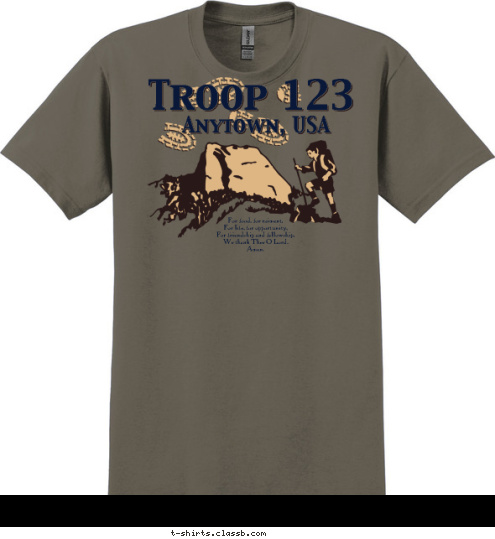 Anytown, USA Troop 123 For food, for raiment,
For life, for opportunity,
For friendship and fellowship,
We thank Thee O Lord.
Amen. T-shirt Design 