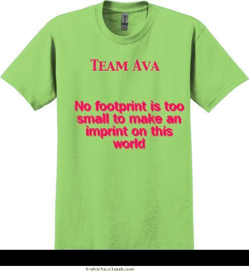 No footprint is too small to make an imprint on this world
 No footprint is too small to make an imprint on this world
 Team Ava T-shirt Design 