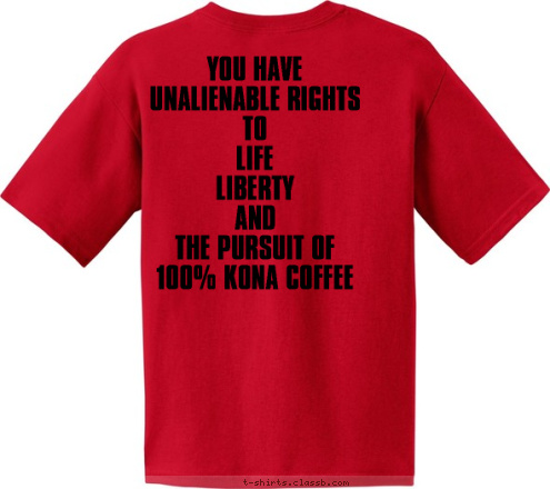 MAKALAPUA FARM
KONA, HAWAII

 UNALIENABLE RIGHTS

LIFE

LIBERTY

AND THE PURSUIT OF

100% KONA COFFEE New Text Your text here! New Text New Text New Text YOU HAVE
UNALIENABLE RIGHTS
TO
LIFE
LIBERTY
AND
THE PURSUIT OF
100% KONA COFFEE
 MAKALAPUA FARM
CAPTAIN COOK, HAWAII
100% KONA COFFEE T-shirt Design 